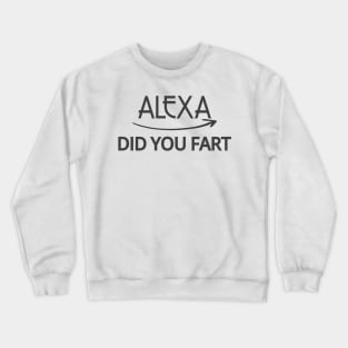 FUNNY ALEXA T-SHIRT: ALEXA DID YOU FART Crewneck Sweatshirt